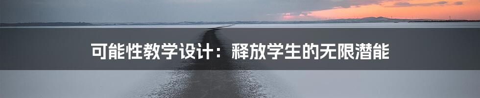 可能性教学设计：释放学生的无限潜能