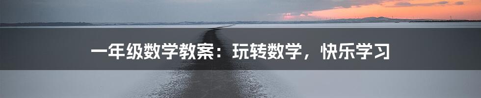 一年级数学教案：玩转数学，快乐学习