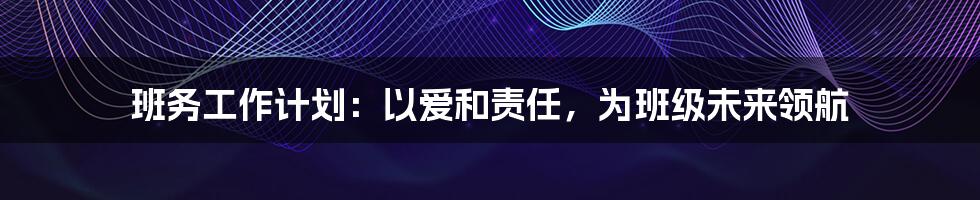 班务工作计划：以爱和责任，为班级未来领航