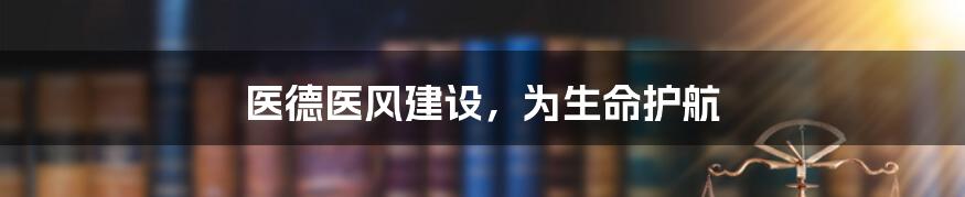 医德医风建设，为生命护航