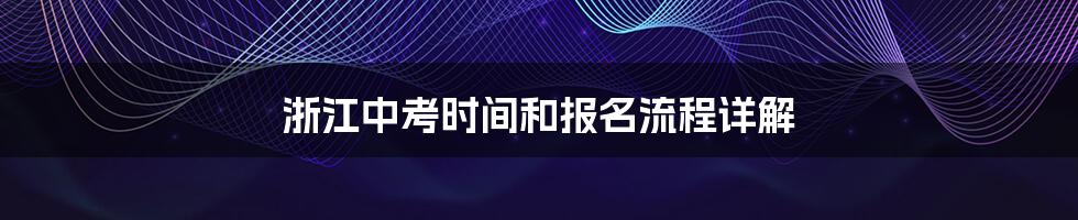 浙江中考时间和报名流程详解