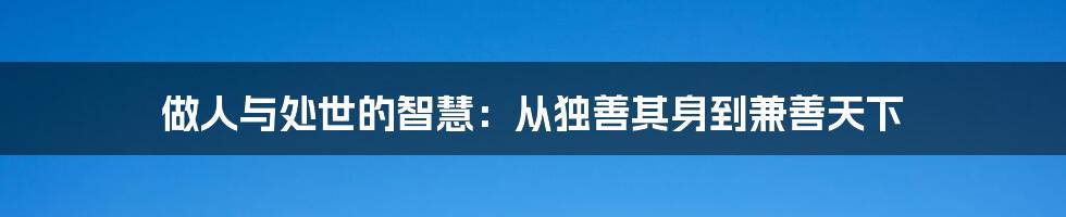 做人与处世的智慧：从独善其身到兼善天下