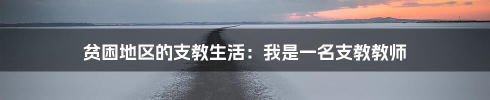 贫困地区的支教生活：我是一名支教教师