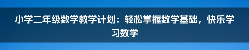 小学二年级数学教学计划：轻松掌握数学基础，快乐学习数学