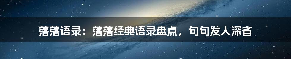 落落语录：落落经典语录盘点，句句发人深省