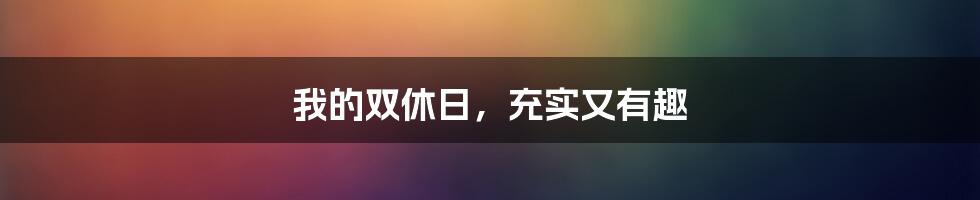 我的双休日，充实又有趣