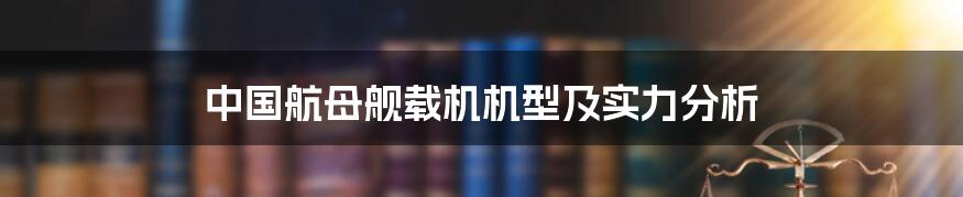 中国航母舰载机机型及实力分析