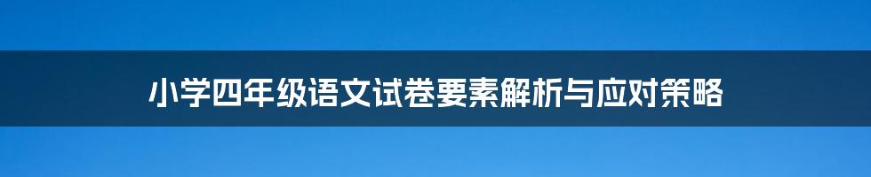 小学四年级语文试卷要素解析与应对策略