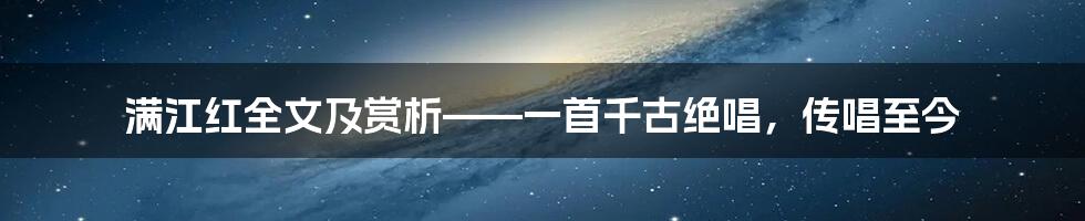 满江红全文及赏析——一首千古绝唱，传唱至今