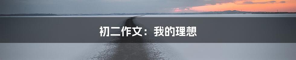 初二作文：我的理想