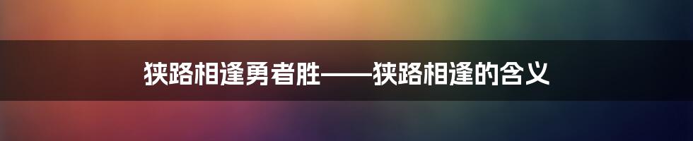 狭路相逢勇者胜——狭路相逢的含义