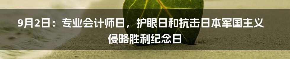 9月2日：专业会计师日，护眼日和抗击日本军国主义侵略胜利纪念日