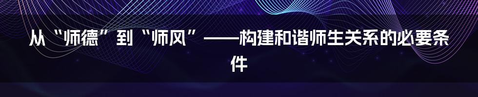 从“师德”到“师风”——构建和谐师生关系的必要条件