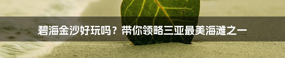 碧海金沙好玩吗？带你领略三亚最美海滩之一