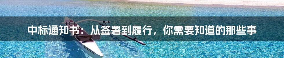 中标通知书：从签署到履行，你需要知道的那些事