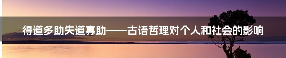 得道多助失道寡助——古语哲理对个人和社会的影响