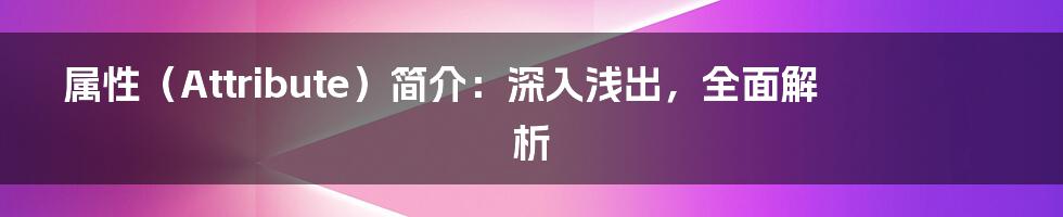 属性（Attribute）简介：深入浅出，全面解析