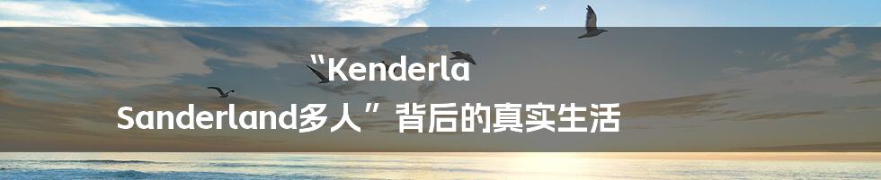 “Kenderla Sanderland多人”背后的真实生活