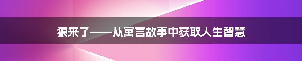 狼来了——从寓言故事中获取人生智慧