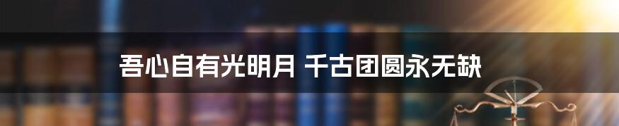 吾心自有光明月 千古团圆永无缺