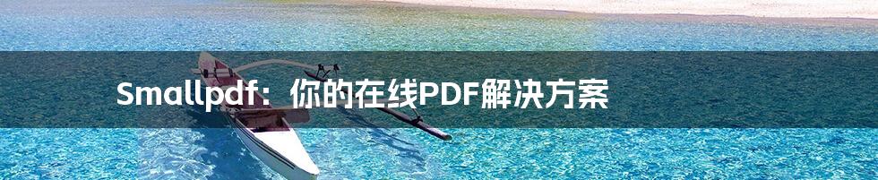 Smallpdf：你的在线PDF解决方案