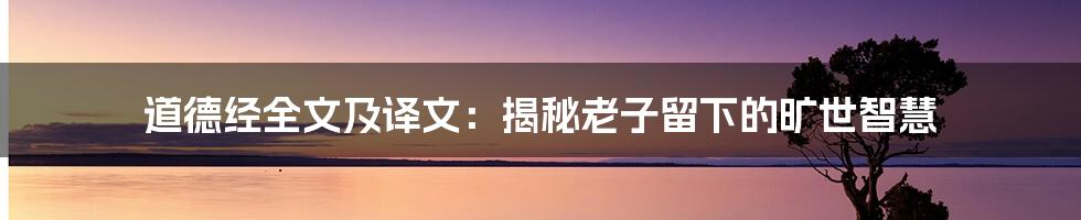 道德经全文及译文：揭秘老子留下的旷世智慧