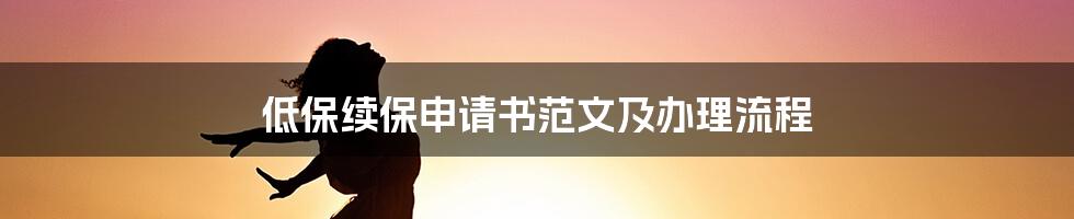 低保续保申请书范文及办理流程