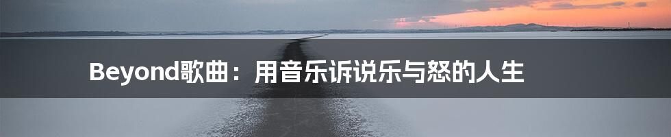 Beyond歌曲：用音乐诉说乐与怒的人生