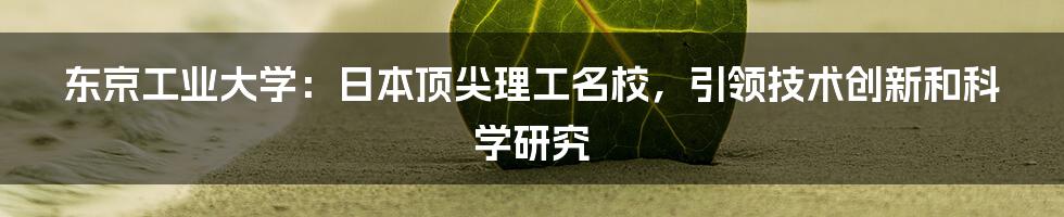 东京工业大学：日本顶尖理工名校，引领技术创新和科学研究