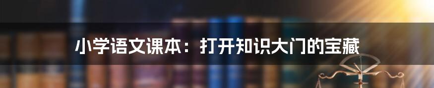 小学语文课本：打开知识大门的宝藏