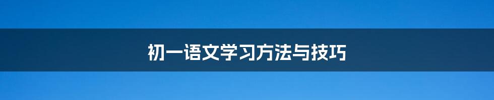 初一语文学习方法与技巧