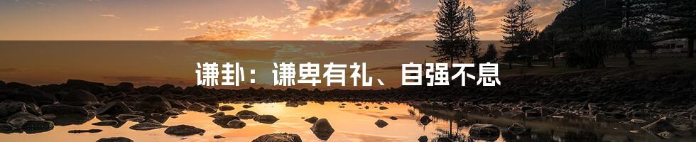 谦卦：谦卑有礼、自强不息