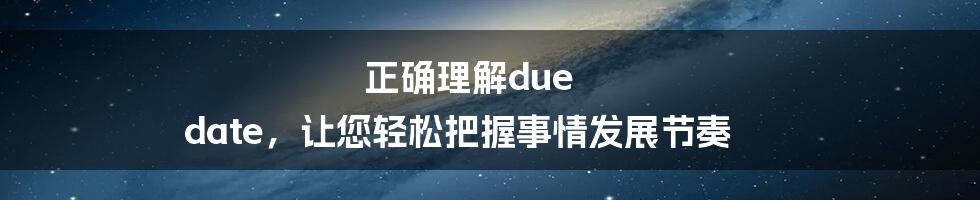 正确理解due date，让您轻松把握事情发展节奏