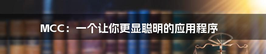 MCC：一个让你更显聪明的应用程序