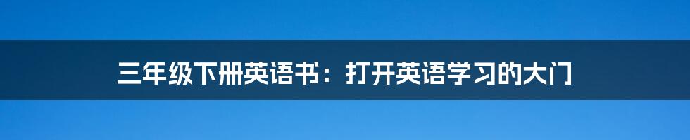 三年级下册英语书：打开英语学习的大门