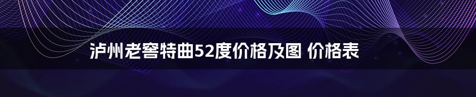 泸州老窖特曲52度价格及图 价格表