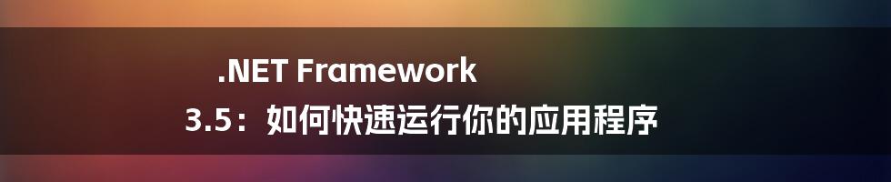 .NET Framework 3.5：如何快速运行你的应用程序