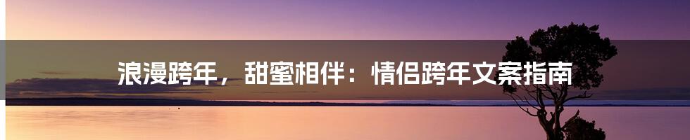 浪漫跨年，甜蜜相伴：情侣跨年文案指南