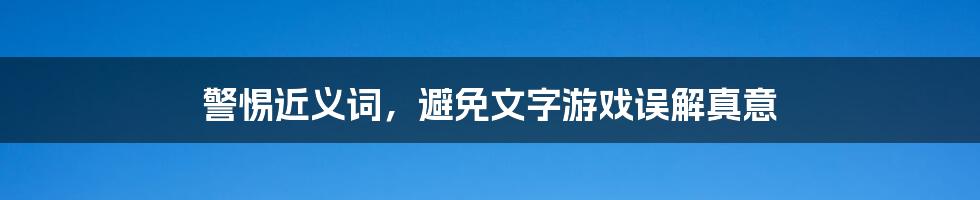 警惕近义词，避免文字游戏误解真意