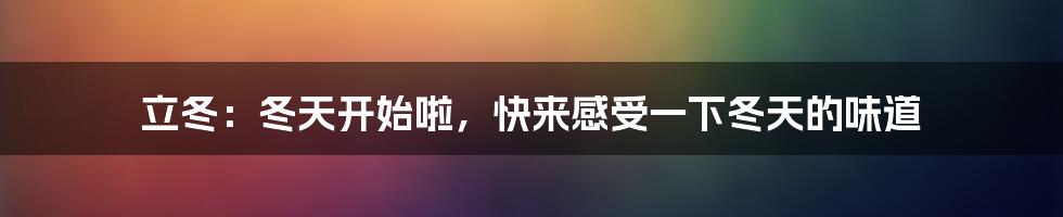 立冬：冬天开始啦，快来感受一下冬天的味道