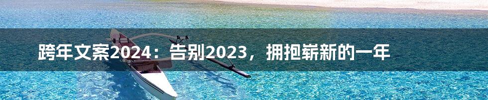 跨年文案2024：告别2023，拥抱崭新的一年