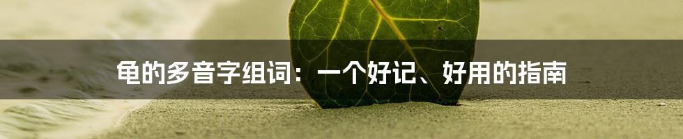 龟的多音字组词：一个好记、好用的指南