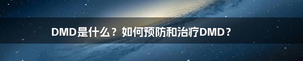 DMD是什么？如何预防和治疗DMD？