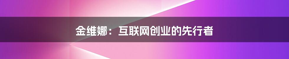 金维娜：互联网创业的先行者