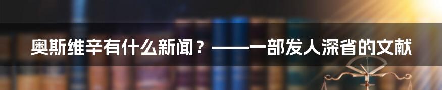 奥斯维辛有什么新闻？——一部发人深省的文献