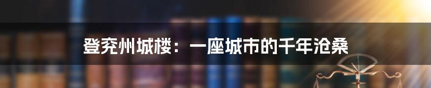 登兖州城楼：一座城市的千年沧桑