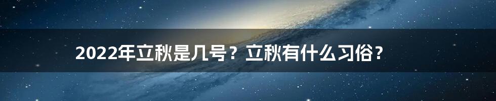 2022年立秋是几号？立秋有什么习俗？