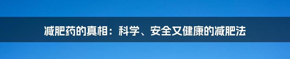 减肥药的真相：科学、安全又健康的减肥法