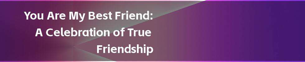 You Are My Best Friend: A Celebration of True Friendship