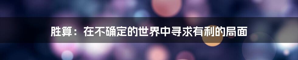 胜算：在不确定的世界中寻求有利的局面